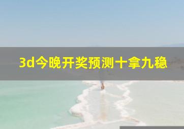 3d今晚开奖预测十拿九稳