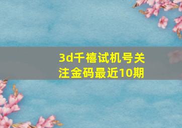 3d千禧试机号关注金码最近10期