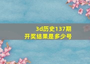 3d历史137期开奖结果是多少号