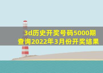 3d历史开奖号码5000期查询2022年3月份开奖结果