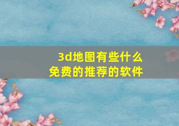 3d地图有些什么免费的推荐的软件