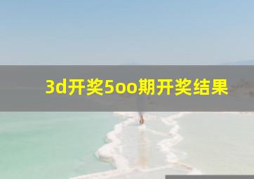 3d开奖5oo期开奖结果