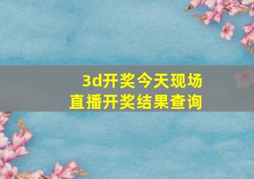 3d开奖今天现场直播开奖结果查询