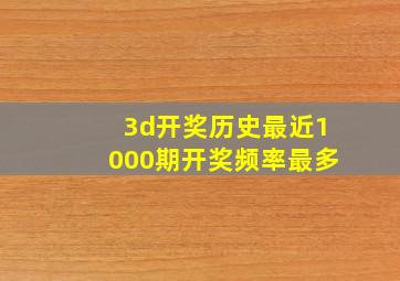 3d开奖历史最近1000期开奖频率最多