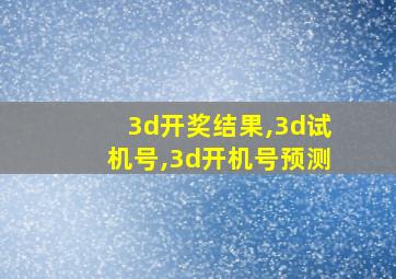 3d开奖结果,3d试机号,3d开机号预测