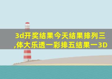 3d开奖结果今天结果排列三,体大乐透一彩排五结果一3D