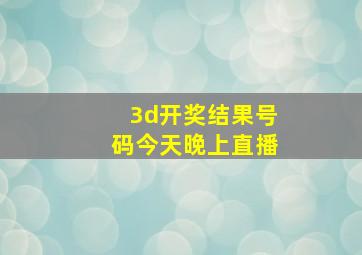 3d开奖结果号码今天晚上直播