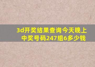 3d开奖结果查询今天晚上中奖号码247组6多少钱