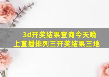 3d开奖结果查询今天晚上直播排列三开奖结果三地