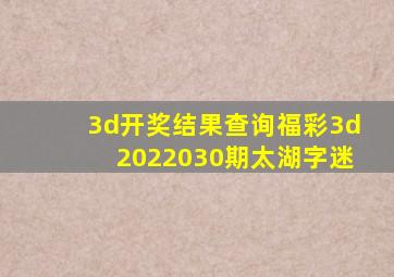 3d开奖结果查询福彩3d2022030期太湖字迷