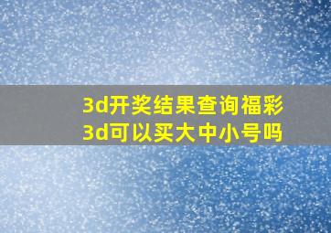 3d开奖结果查询福彩3d可以买大中小号吗