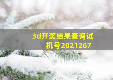 3d开奖结果查询试机号2021267