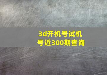 3d开机号试机号近300期查询