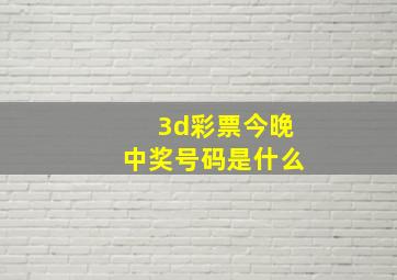 3d彩票今晚中奖号码是什么