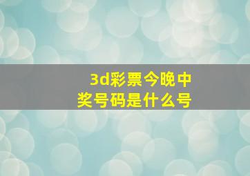 3d彩票今晚中奖号码是什么号