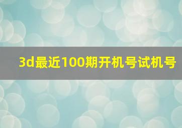 3d最近100期开机号试机号