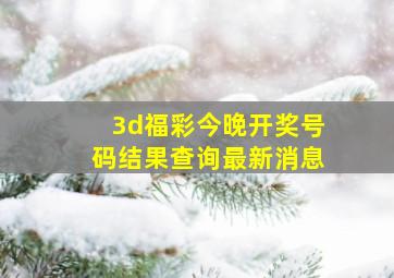 3d福彩今晚开奖号码结果查询最新消息