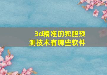 3d精准的独胆预测技术有哪些软件