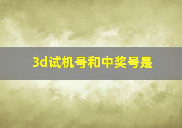 3d试机号和中奖号是