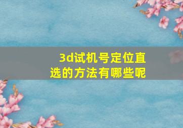 3d试机号定位直选的方法有哪些呢