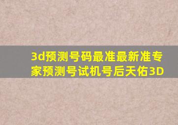 3d预测号码最准最新准专家预测号试机号后天佑3D