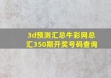 3d预测汇总牛彩网总汇350期开奖号码查询