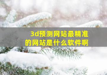 3d预测网站最精准的网站是什么软件啊