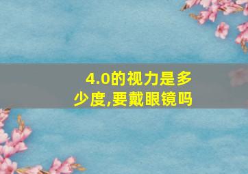 4.0的视力是多少度,要戴眼镜吗