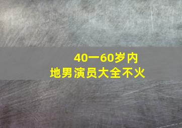 40一60岁内地男演员大全不火