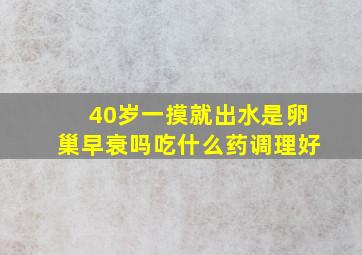 40岁一摸就出水是卵巢早衰吗吃什么药调理好