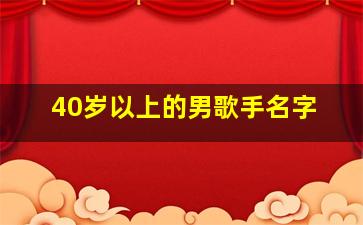 40岁以上的男歌手名字