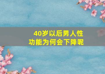 40岁以后男人性功能为何会下降呢