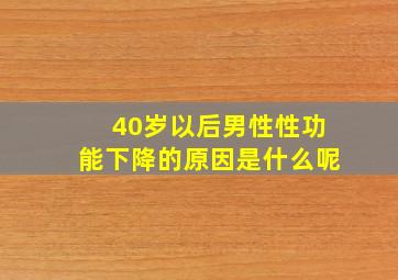 40岁以后男性性功能下降的原因是什么呢