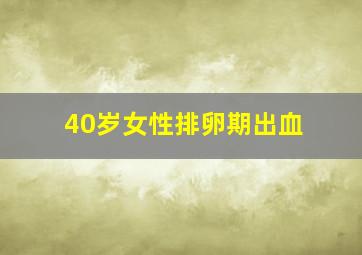 40岁女性排卵期出血