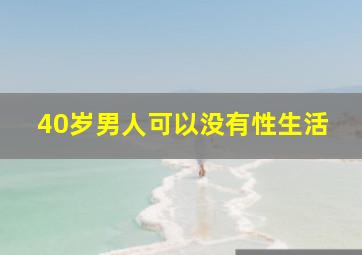 40岁男人可以没有性生活