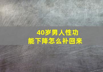 40岁男人性功能下降怎么补回来