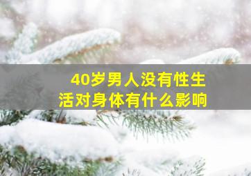 40岁男人没有性生活对身体有什么影响