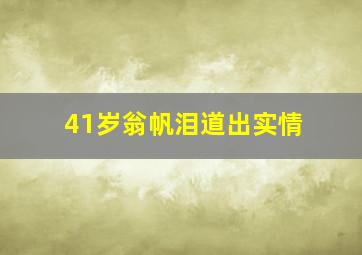 41岁翁帆泪道出实情