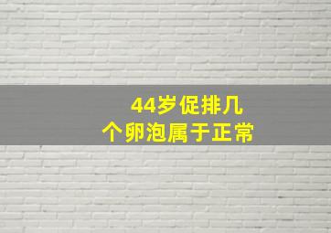 44岁促排几个卵泡属于正常