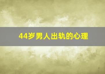 44岁男人出轨的心理