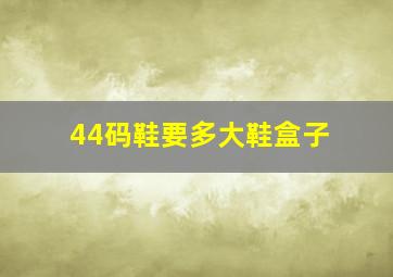 44码鞋要多大鞋盒子