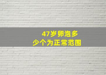 47岁卵泡多少个为正常范围