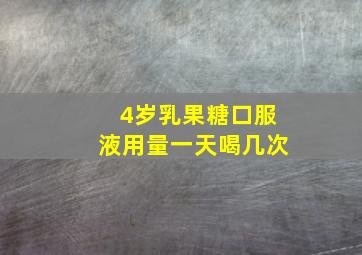 4岁乳果糖口服液用量一天喝几次