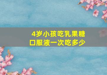 4岁小孩吃乳果糖口服液一次吃多少