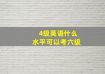 4级英语什么水平可以考六级