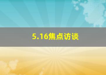 5.16焦点访谈