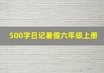 500字日记暑假六年级上册