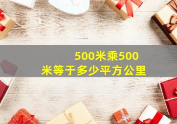 500米乘500米等于多少平方公里