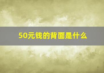 50元钱的背面是什么