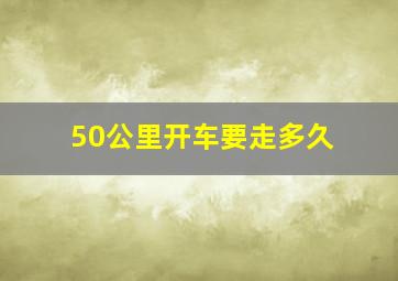 50公里开车要走多久